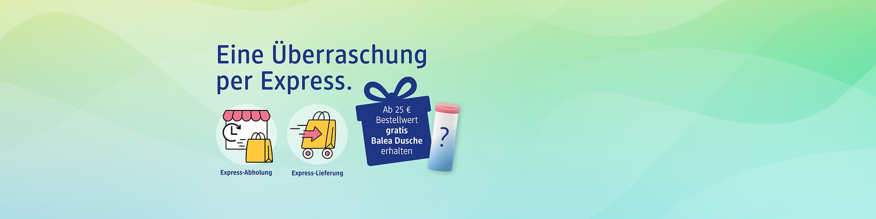 Hintergrund in Grün- und Türkistönen, Text „Eine Überraschung per Express“, links zwei runde Icons mit Einkaufstasche: „Express-Abholung“ und Lieferwagen-Icon „Express-Lieferung“, rechts Geschenk-Symbol mit Text „Ab 25 € Bestellwert gratis Balea Dusche erhalten“ neben einer Produktflasche mit Fragezeichen