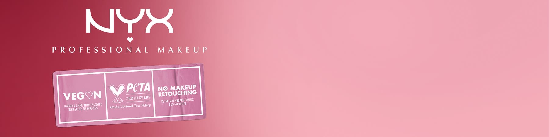 NYX Professional Makeup Schriftzug auf rosafarbenem Hintergrund mit drei Siegeln: „Vegan – Formeln ohne Inhaltsstoffe tierischen Ursprungs“, „PETA zertifiziert – Global Animal Test Policy“ und „No Makeup Retouching – Keine Nachbearbeitung des Makeups“