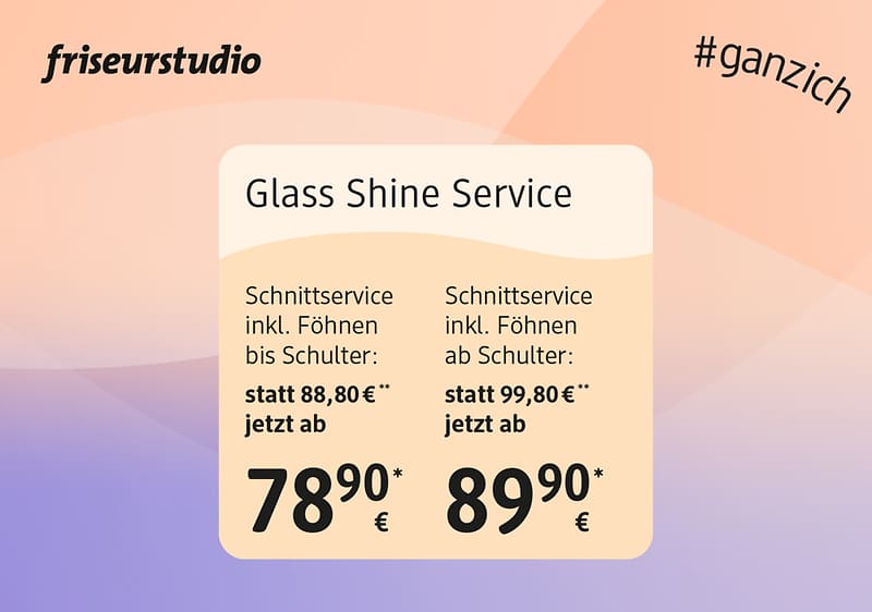 Rechteckige Werbekarte im Pastellverlauf mit Überschrift „Glass Shine Service“, darunter zwei Preisspalten: links „Schnittservice inkl. Föhnen bis Schulter: statt 88,80 €* jetzt ab 78,90 €*“, rechts „Schnittservice inkl. Föhnen ab Schulter: statt 99,80 €* jetzt ab 89,90 €*“, oben links Logo „friseurstudio“, oben rechts Hashtag „#ganzich“