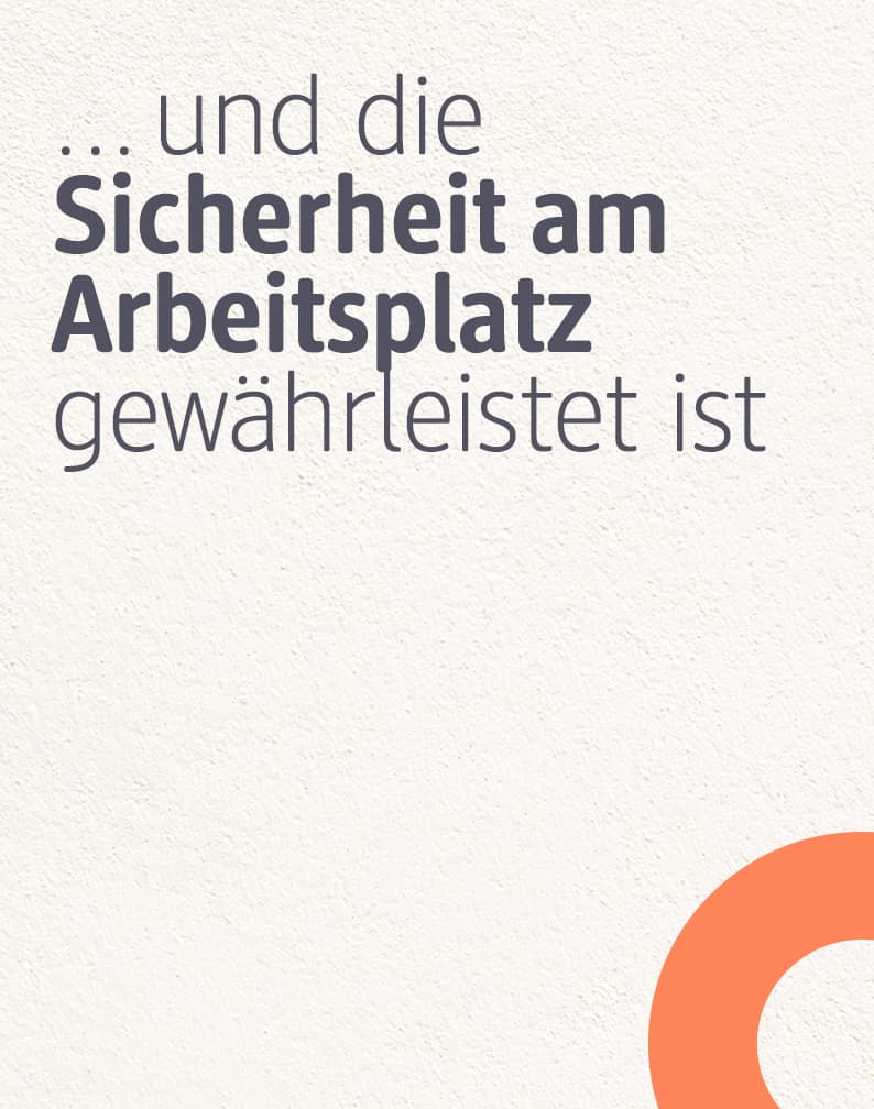 ... und die Sicherheit am Arbeitsplatz gewährleistet ist