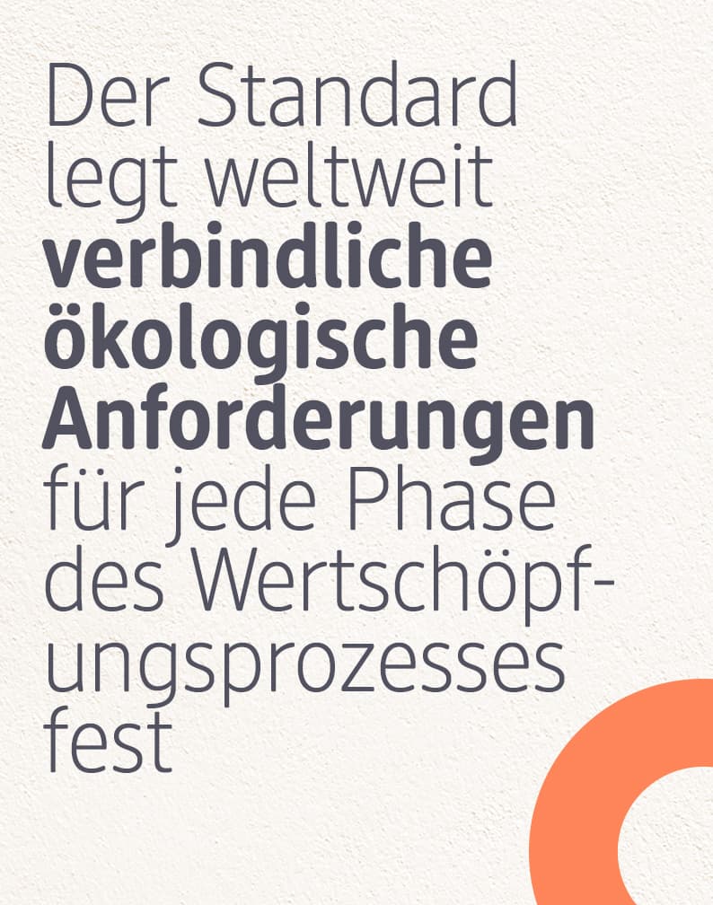 Der Standard legt weltweit verbindliche ökologische Anforderungen für jede Phase des Wertschöpfungsprozesses fest