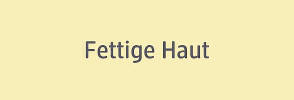 Fettige Haut