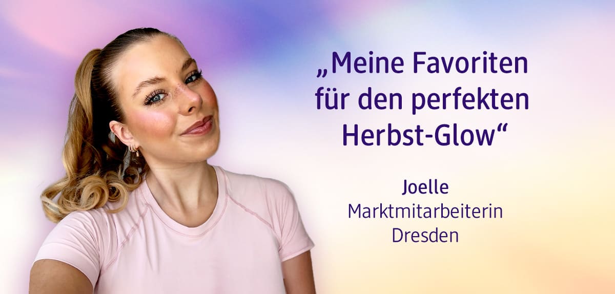 Der Text „Meine Favoriten für den perfekten Herbst-Glow“ steht neben der Aufschrift „Joelle, Marktmitarbeiterin, Dresden“ auf einem Hintergrund in Pastellfarben