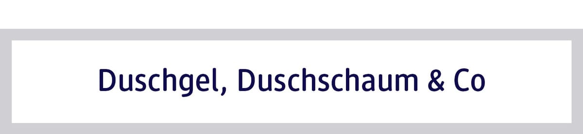 Duschgel, Duschschaum & Co