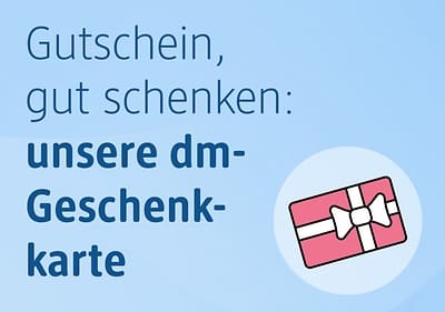 Gutschein, gut schenken: unsere dm-Geschenkkarte