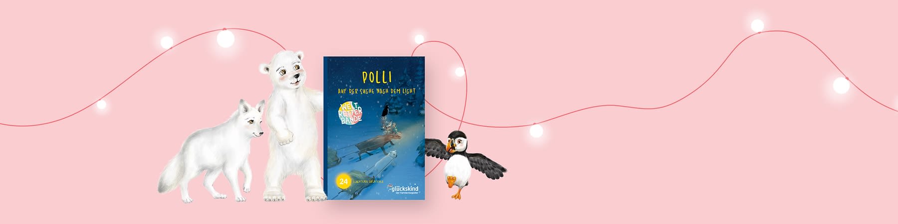 Ein Eisbär, ein Polarfuchs und ein Papageitaucher stehen vor einem rosa Hintergrund mit Lichterkette. Neben ihnen ist ein Buchcover mit der Aufschrift „Polli auf der Suche nach dem Licht“ und „Weltretterbande“ zu sehen. Das Buch zeigt einen Papageitaucher auf einem Schlitten im Schnee. Unten rechts steht „glückskind“
