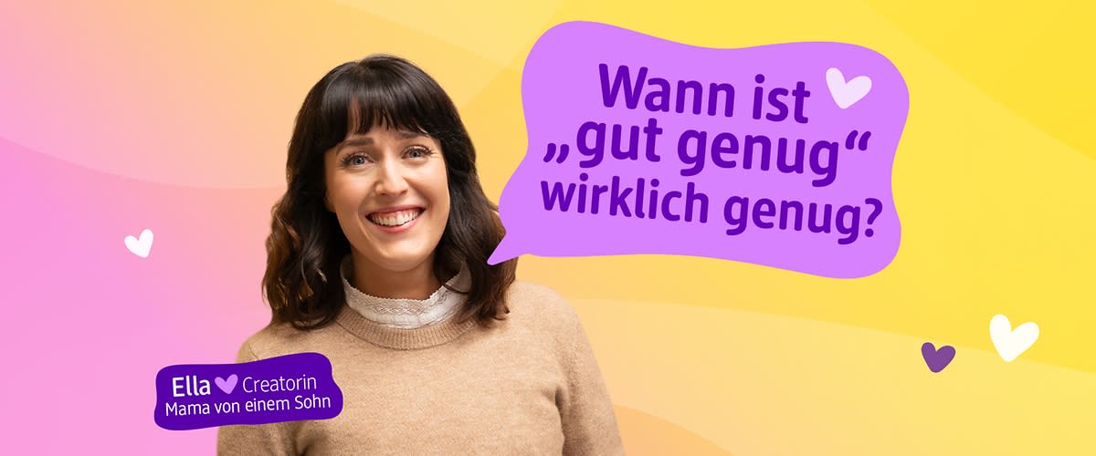 Eine Frau mit braunem Haar trägt einen beigen Pullover vor einem gelben Hintergrund. In einer Sprechblase steht der Text „Wann ist ‚gut genug‘ wirklich genug?“ Unten links ist der Text „Ella, Creatorin, Mama von einem Sohn“ zu sehen.