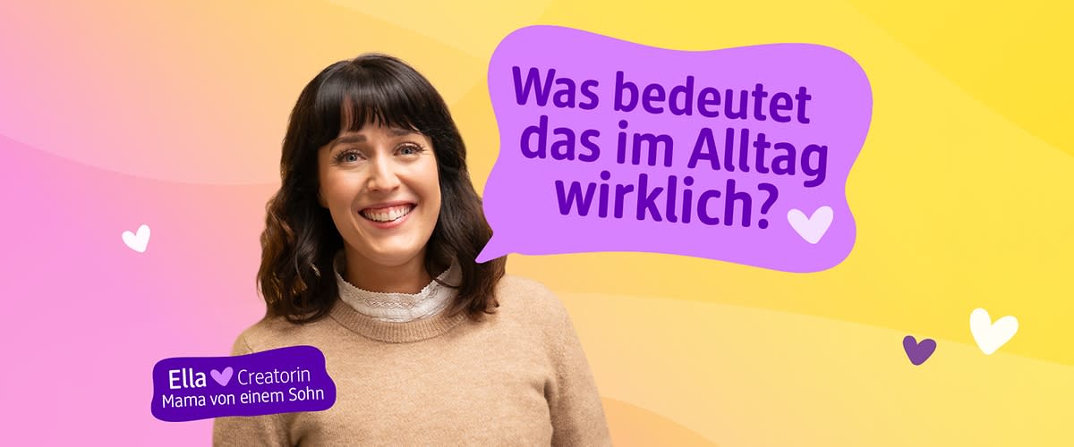 Eine Person mit braunem Pullover steht vor einem gelben Hintergrund. Ein lila Sprechblasen-Text lautet: „Was bedeutet das im Alltag wirklich?“ Unten links steht: „Ella, Creatorin, Mama von einem Sohn“