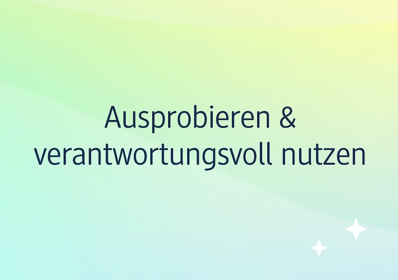Hintergrund mit Farbverlauf in Pastellgrün und -gelb, mittig schwarzer Text „Ausprobieren & verantwortungsvoll nutzen“ und drei weiße Sterne unten rechts