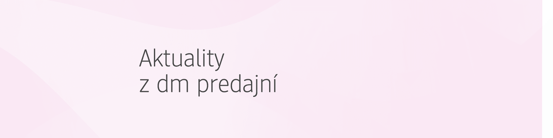 Aktuality z dm predajní